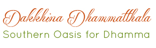 Dakkhina DhammatthalaSouthern Oasis for Dhamma